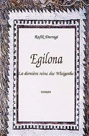 Raffik Darragi-Egilona la dernière reine des wisigoths